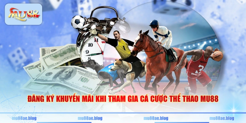 Đăng ký khuyến mãi khi tham gia cá cược thể thao MU88